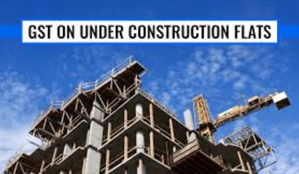 GST on Under-Construction Property Explained 2026